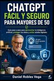 CHATGPT FÁCIL Y SEGURO PARA MAYORES DE 50: Guía paso a paso para aprovechar la inteligencia artificial, proteger tus datos y evitar estafas digitales