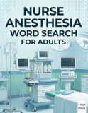 Nurse Anesthesia Word Search for Adults: 100 Challenging Puzzles with 1,500 Nurse Anesthesia Terms and Complete Solutions for Students, CRNA Professionals, and Medical Enthusiasts