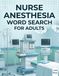 Nurse Anesthesia Word Search for Adults: 100 Challenging Puzzles with 1,500 Nurse Anesthesia Terms and Complete Solutions for Students, CRNA Professionals, and Medical Enthusiasts