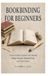 Bookbinding for Beginners: A Practical Guide to Essential Tools, Materials, Binding Techniques, Handmade Books, and Creative Projects