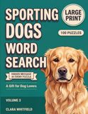 Sporting Dogs Word Search: 100 Large Print Puzzles About Retrievers, Spaniels, Pointers, and Hunting Hounds