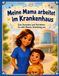 Meine Mama arbeitet im Krankenhaus: Zum Ausmalen und verstehen: So sieht Mamas Arbeitstag aus