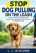 Stop Dog Pulling on the Leash: A Practical Step-by-Step Guide to Stress-Free, Calm Walks with Your Dog in 14 Days or Less