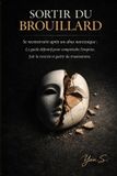 Sortir Independently Published Sortir du Brouillard: Se reconstruire après un abus narcissique : Le guide définitif pour comprendre l'emprise, fuir la toxicité et guérir du traumatisme. Paperback