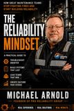 The Reliability Mindset: How Great Maintenance Teams stop Fighting Fires and Start Building Reliability