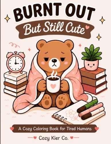 Burnt Out But Still Cute: A Cozy Coloring Book for Tired Humans