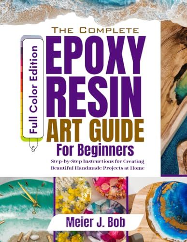 THE COMPLETE EPOXY RESIN ART GUIDE FOR BEGINNERS