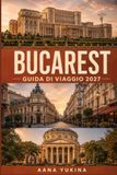BUCAREST GUIDA DI VIAGGIO 2027: Un compagno pratico e onesto per esplorare la capitale rumena