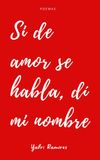Si de amor se habla di mi nombre: Una colección de poemas donde el amor se nombra y también se despide