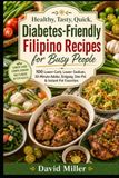 Healthy, Filipino Recipes: Healthy, Tasty, Quick, Diabetes-Friendly Filipino Recipes for Busy People: 100 Lower-Carb, Lower-Sodium, 30-Minute Adobo, Sinigang, One-Pot & Instant Pot Favorites