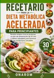 RECETARIO PARA LA DIETA METABÓLICA ACELERADA PARA PRINCIPIANTES