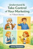 Understand Independently Published Understand & Take Control Of Your Marketing - In 7 Short Stories Paperback