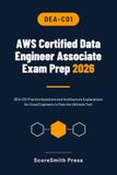 AWS Certified Data Engineer Associate Exam Prep 2026: DEA-C01 Practice Questions and Architecture Explanations for Cloud Engineers to Pass the Ultimate Test