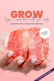 GROW Begin A Conversation With Your Body: A Practical Guide to Intimate Body Knowledge