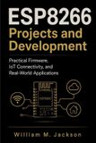 ESP8266 Libri GmbH ESP8266 Projects and Development: Practical Firmware, IoT Connectivity, and Real-World Applications