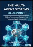 The Independently Published The Multi-Agent Systems Blueprint