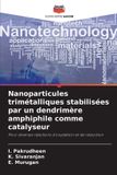 Nanoparticules Editions Notre Savoir Nanoparticules trimétalliques stabilisées par un dendrimère amphiphile comme catalyseur