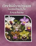 Orchideentraum Ausmalbuch: Orchideentraum Ausmalbuch für Erwachsene