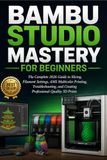 Bambu Studio Maîtrise pour débutants : Le guide complet 2026 pour le tranchage, les réglages du filament, l'impression multicolore AMS, le dépannage et la création d'impressions 3D de qualité professionnelle