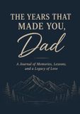 The Years That Made You, Dad: A Journal of Memories, Lessons, and a Legacy of Love