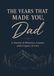 The Years That Made You, Dad: A Journal of Memories, Lessons, and a Legacy of Love