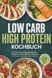 Low Psiana eCom UG (haftungsbeschränkt) Low Carb High Protein Kochbuch: Die leckersten kohlenhydratarmen Rezepte mit viel Eiweiß für effektiven Fettabbau & schnellen Muskelaufbau - inkl. 30-Tage-Ernährungsplan, Broten, Desserts uvm.
