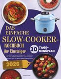Das einfache Slow-Cooker-Kochbuch für Einsteiger