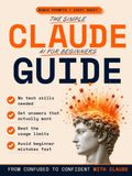 The Simple Claude AI The Simple Claude AI for Beginners Guide