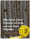 Macramé Como Calcular a Corda para os Seus Projetos: Guia Passo a Passo para Não Desperdiçar Material