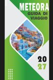 METEORA GUIDA DI VIAGGIO 2027: Monasteri nel Cielo Il tuo compagno completo di avventura