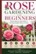 Rose Gardening for Beginners: Simple Step-by-Step Guide to Growing Healthy Roses at Home