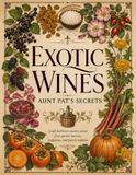 Exotic Wines Expansion Recipes: Aunt Pat's Secrets