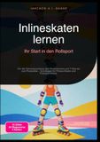Inlineskaten 9783565245710 Inlineskaten lernen: Ihr Start in den Rollsport: Von der Schutzausrüstung über Fersenbremse und T-Stop bis zum Powerslide – Grundlagen für Fitness-Skaten und Freestyle-Slalom.