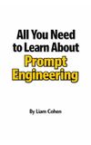 All Independently Published All You Need to Learn About Prompt Engineering