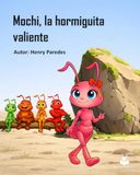 Mochi, la hormiguita valiente: Un cuento infantil sobre el miedo, la valentía y la confianza