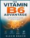 The Vitamin B6 Advantage: A Science-Backed Guide to Energy, Brain Health, Hormonal Balance, and Vibrant Longevity