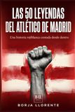Las Atlético de Madrid Las 50 leyendas del Atlético de Madrid: Una historia rojiblanca contada desde dentro