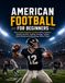 AMERICAN FOOTBALL FOR BEGINNERS: The Complete Beginner's Guide to Rules, Positions, Passing, Running, Tackling, Strategy, Training, Game Situations and Becoming a Better Player