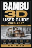 BAMBU 3D USER GUIDE 2026-2027