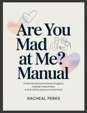 Are You Mad at Me? Manual: Understanding Emotional Triggers, Healing Insecurities, and Building Secure Connections