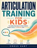 Articulation Independently Published Articulation Training for Kids: Fun Daily Exercises to Help Children Speak Clearly, Confidently, and Correctly