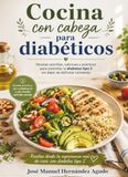 Cocina con cabeza para diabéticos: 50 recetas sencillas para cuidarse sin renunciar al sabor