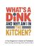 WHAT`S A DINK AND WHY AM I IN THE KITCHEN?: A Fun Beginner’s Guide to Pickleball Rules, Scoring, Terminology, Dinks, Kitchen & More