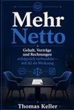 Mehr Netto: Wie Sie Gehalt, Verträge und Rechnungen erfolgreich verhandeln — mit KI als Werkzeug. Der Praxisleitfaden für mehr Geld ohne Risiko