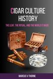 Cigar Culture History: The Leaf, the Ritual, and the World It Made: A Curious Reader's Guide to Five Centuries of Tobacco, Colonial Trade, Political ... and the Enduring Culture of the Slow Burn
