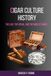 Cigar Culture History: The Leaf, the Ritual, and the World It Made: A Curious Reader's Guide to Five Centuries of Tobacco, Colonial Trade, Political ... and the Enduring Culture of the Slow Burn