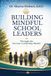 BUILDING MINDFUL SCHOOL LEADERS: THROUGH THE SERVANT LEADERSHIP MODEL