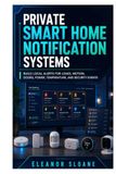 Private Smart Home Notification Systems: Build Local Alerts for Leaks, Motion, Doors, Power, Temperature, and Security Events