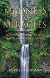 Madness Libri GmbH Madness to Miracles: Encounters with Christ That Transformed My Life