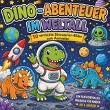 Dino-Abenteuer im Weltall: 50 verrückte Ausmalbilder mit Dinosauriern, Raketen, Aliens und galaktischen Abenteuern für Kinder ab 4 Jahren